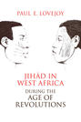 Jihād in West Africa during the Age of Revolutions