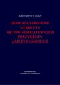 Prawnoustrojowe atrybuty aktów normatywnych prezydenta amerykańskiego