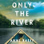 Only the River (Unabridged)