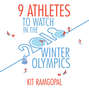 9 Athletes to Watch in the 2018 Winter Olympics (Unabridged)