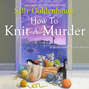 How to Knit a Murder - A Seaside Knitters Society Mystery 2 (Unabridged)