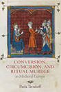 Conversion, Circumcision, and Ritual Murder in Medieval Europe