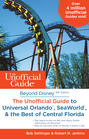 Beyond Disney: The Unofficial Guide to Universal Orlando, SeaWorld & the Best of Central Florida