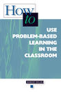 How to Use Problem-Based Learning in the Classroom