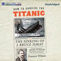 How to Survive the Titanic - Or, The Sinking of J. Bruce Ismay (Unabridged)