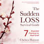 The Sudden Loss Survival Guide - 7 Essential Practices to Heal Grief (Unabridged)