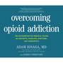 Overcoming Opioid Addiction - The Authoritative Medical Guide for Patients, Families, Doctors, and Therapists (Unabridged)