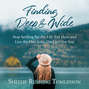 Finding Deep and Wide - Stop Settling for the Life You Have and Live the One Jesus Died to Give You (Unabridged)