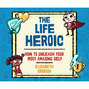 The Life Heroic - How to Unleash Your Most Amazing Self (Unabridged)