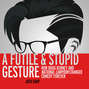 A Futile and Stupid Gesture - How Doug Kenney and National Lampoon Changed Comedy Forever (Unabridged)
