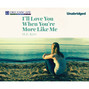 I'll Love You When You're More Like Me (Unabridged)