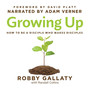 Growing Up - How to Be a Disciple Who Makes Disciples (Unabridged)