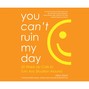 You Can't Ruin My Day - 52 Wake-Up Calls to Turn Any Situation Around (Unabridged)