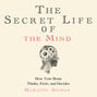 The Secret Life of the Mind - How Your Brain Thinks, Feels, and Decides (Unabridged)