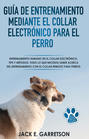 Guía De Entrenamiento Mediante El Collar Electrónico Para El Perro