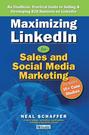 Maximizing LinkedIn for Sales and Social Media Marketing: An Unofficial, Practical Guide to Selling &amp; Developing B2B Business On LinkedIn