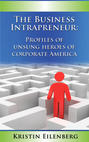 The Business Intrapreneur: Profiles of Unsung Heroes of Corporate America