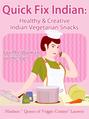 Quick Fix Indian: Healthy and Creative Indian Vegetarian Snacks For The Woman on the Go! Veggie Delights Volume One