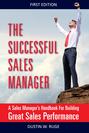 The Successful Sales Manager: A Sales Manager's Handbook For Building Great Sales Performance