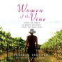 Women of the Vine - Inside the World of Women Who Make, Taste, and Enjoy Wine (Unabridged)