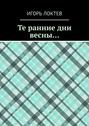 Те ранние дни весны&hellip;