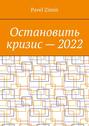 Остановить кризис – 2022