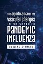 The Significance of the Vascular Changes in the Socalled Pandemic Influenza