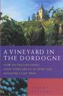 A Vineyard in the Dordogne - How an English Family Made Their Dream of Wine, Good Food and Sunshine Come True