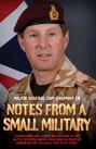 Notes From a Small Military - I Commanded and Fought with 2 Para at the Battle of Goose Green. I was Head of Counter Terrorism for the M.O.D. This is my True Story