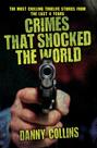 Crimes That Shocked The World - The Most Chilling True-Life Stories From the Last 40 Years