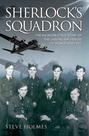 Sherlock's Squadron - The Incredible True Story of the Unsung Heroes of World War Two