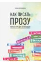 Как писать прозу. Полный курс для начинающих