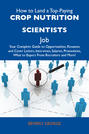 How to Land a Top-Paying Crop nutrition scientists Job: Your Complete Guide to Opportunities, Resumes and Cover Letters, Interviews, Salaries, Promotions, What to Expect From Recruiters and More