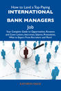 How to Land a Top-Paying International bank managers Job: Your Complete Guide to Opportunities, Resumes and Cover Letters, Interviews, Salaries, Promotions, What to Expect From Recruiters and More