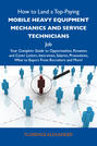 How to Land a Top-Paying Mobile heavy equipment mechanics and service technicians Job: Your Complete Guide to Opportunities, Resumes and Cover Letters, Interviews, Salaries, Promotions, What to Expect From Recruiters and More