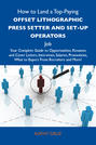 How to Land a Top-Paying Offset lithographic press setter and set-up operators Job: Your Complete Guide to Opportunities, Resumes and Cover Letters, Interviews, Salaries, Promotions, What to Expect From Recruiters and More