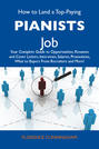 How to Land a Top-Paying Pianists Job: Your Complete Guide to Opportunities, Resumes and Cover Letters, Interviews, Salaries, Promotions, What to Expect From Recruiters and More