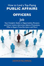 How to Land a Top-Paying Public affairs officers Job: Your Complete Guide to Opportunities, Resumes and Cover Letters, Interviews, Salaries, Promotions, What to Expect From Recruiters and More