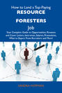 How to Land a Top-Paying Resource foresters Job: Your Complete Guide to Opportunities, Resumes and Cover Letters, Interviews, Salaries, Promotions, What to Expect From Recruiters and More