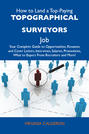 How to Land a Top-Paying Topographical surveyors Job: Your Complete Guide to Opportunities, Resumes and Cover Letters, Interviews, Salaries, Promotions, What to Expect From Recruiters and More