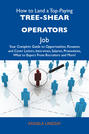 How to Land a Top-Paying Tree-shear operators Job: Your Complete Guide to Opportunities, Resumes and Cover Letters, Interviews, Salaries, Promotions, What to Expect From Recruiters and More