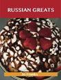 Russian Greats: Delicious Russian Recipes, The Top 68 Russian Recipes