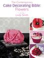 The Contemporary Cake Decorating Bible: Flowers