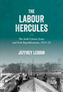 The ‘Labour Hercules’: The Irish Citizen Army and Irish  Republicanism, 1913–23
