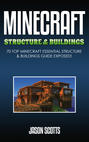 Minecraft Structure & Buildings: 70 Top Minecraft Essential Structure and Buildings Guide Exposed!