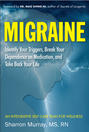 Migraine: Identify Your Triggers, Break Your Dependence on Medication, Take Back Your Life