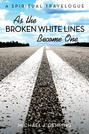 As the Broken White Lines Become One