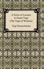 A Series of Lessons in Gnani Yoga (The Yoga of Wisdom)