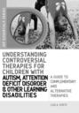 Understanding Controversial Therapies for Children with Autism, Attention Deficit Disorder, and Other Learning Disabilities