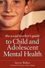 The Social Worker's Guide to Child and Adolescent Mental Health
